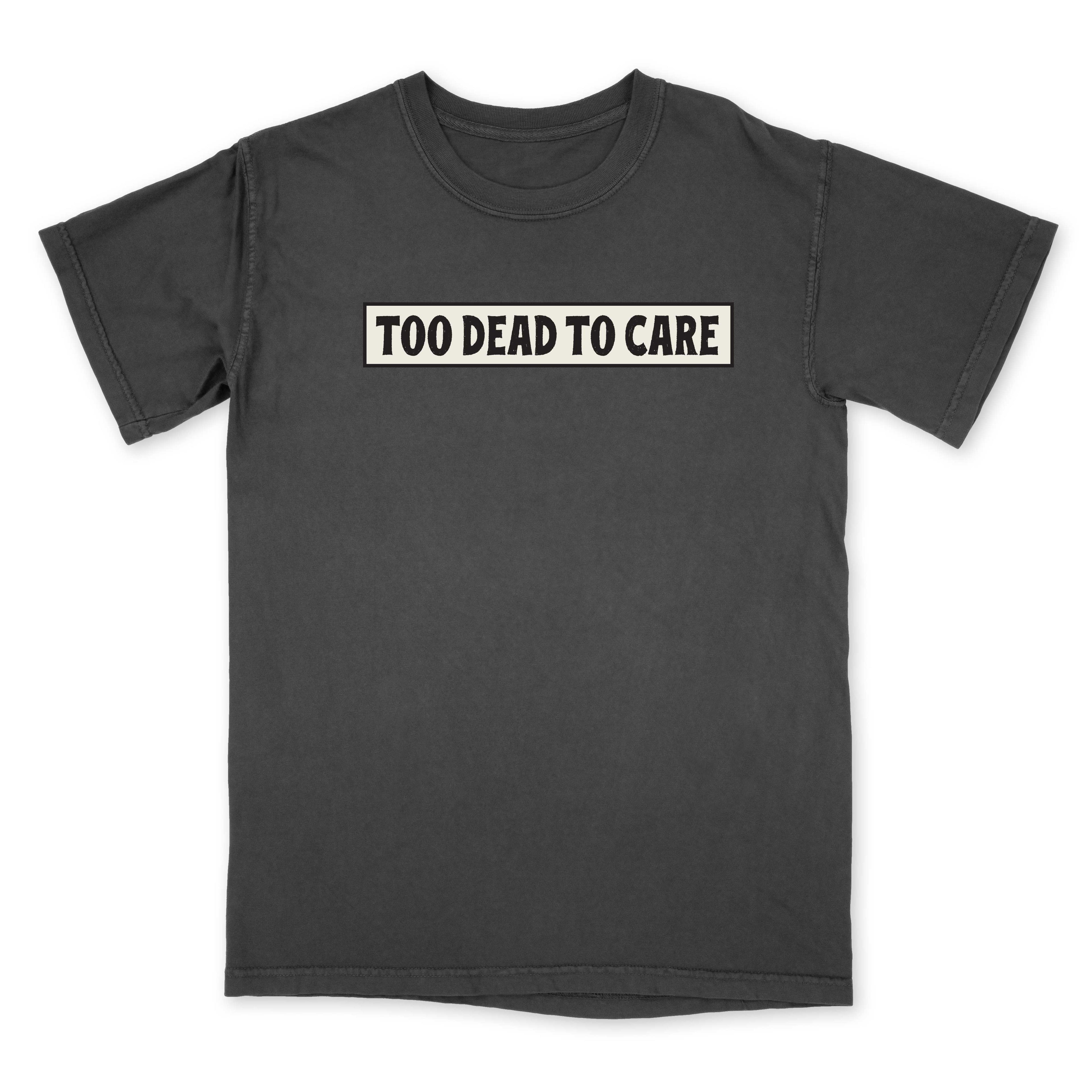 Too Dead To Care Tee